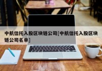 中航信托入股区块链公司[中航信托入股区块链公司名单]