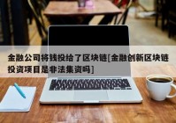 金融公司将钱投给了区块链[金融创新区块链投资项目是非法集资吗]