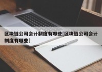 区块链公司会计制度有哪些[区块链公司会计制度有哪些]