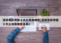 深圳市区块链十大公司有哪些[深圳市区块链十大公司有哪些名单]