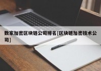 数家加密区块链公司排名[区块链加密技术公司]