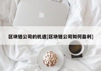 区块链公司的机遇[区块链公司如何盈利]