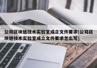 公司区块链技术实验室成立文件要求[公司区块链技术实验室成立文件要求怎么写]