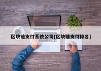 区块链支付系统公司[区块链支付排名]