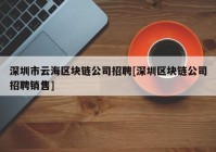 深圳市云海区块链公司招聘[深圳区块链公司招聘销售]