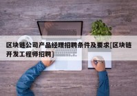 区块链公司产品经理招聘条件及要求[区块链开发工程师招聘]