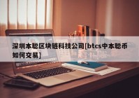 深圳本聪区块链科技公司[btcs中本聪币如何交易]